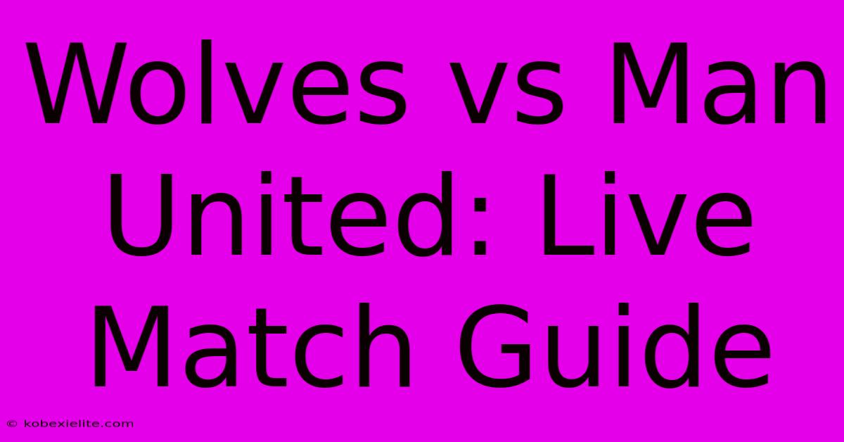 Wolves Vs Man United: Live Match Guide