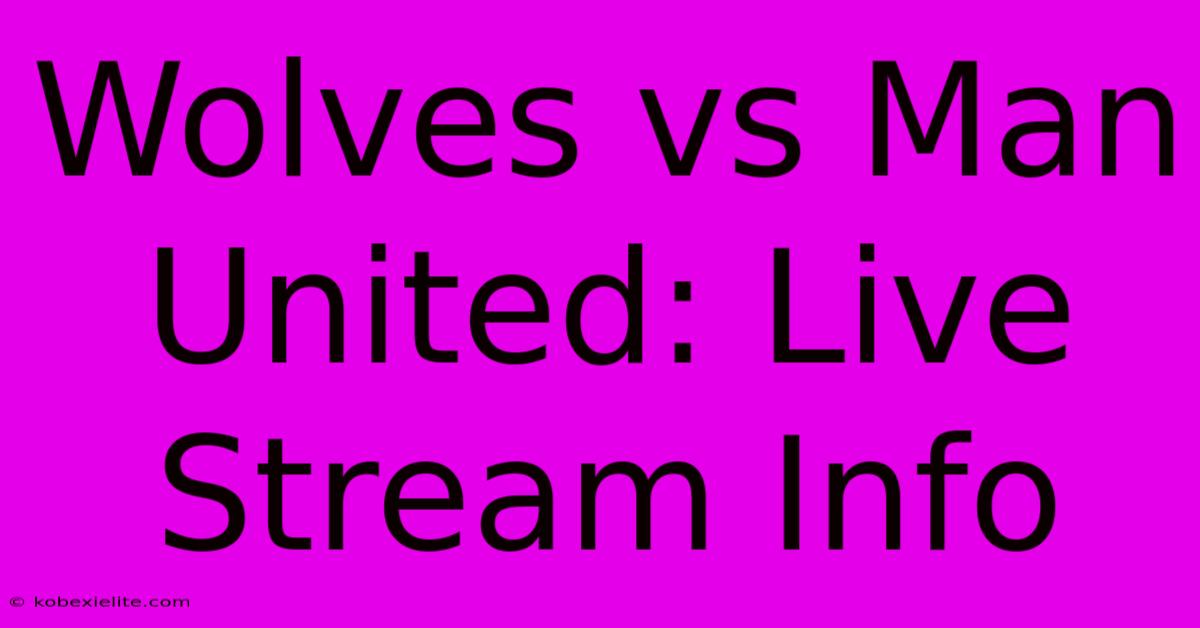 Wolves Vs Man United: Live Stream Info