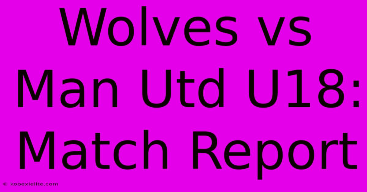 Wolves Vs Man Utd U18: Match Report