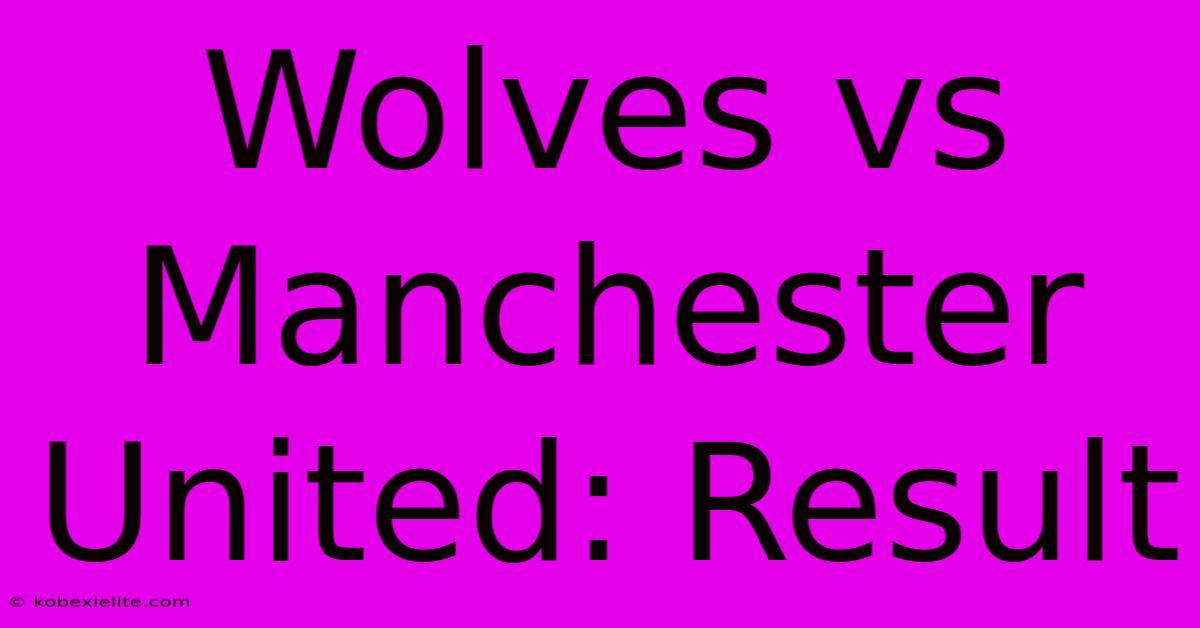 Wolves Vs Manchester United: Result