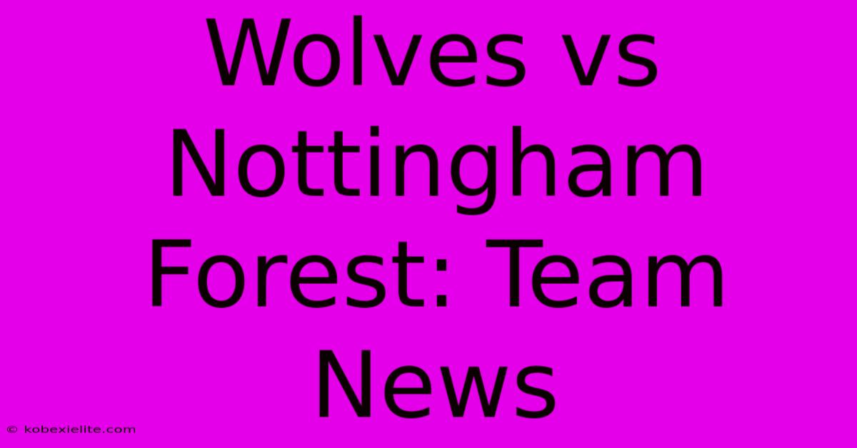 Wolves Vs Nottingham Forest: Team News