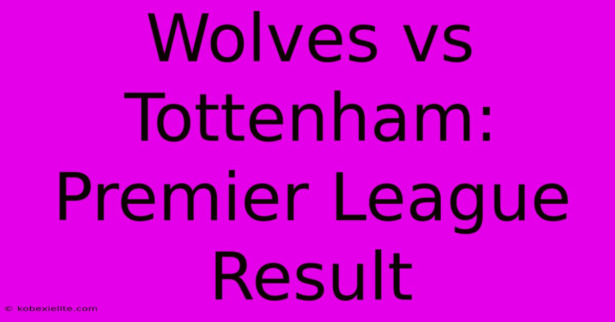 Wolves Vs Tottenham: Premier League Result