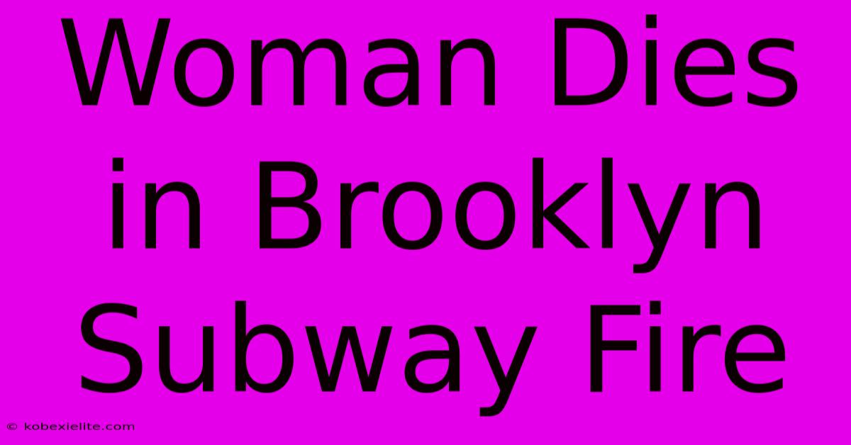 Woman Dies In Brooklyn Subway Fire