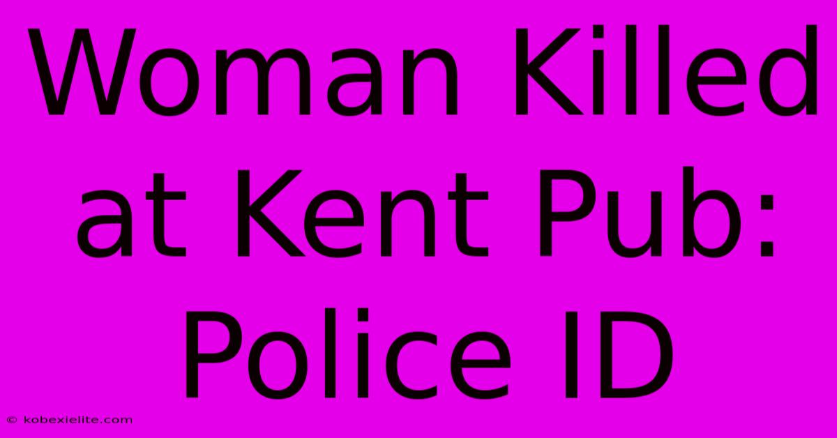 Woman Killed At Kent Pub: Police ID