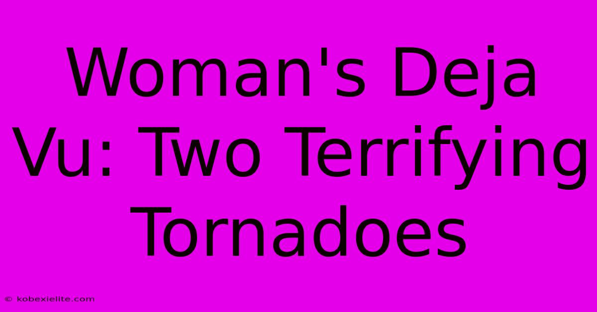 Woman's Deja Vu: Two Terrifying Tornadoes