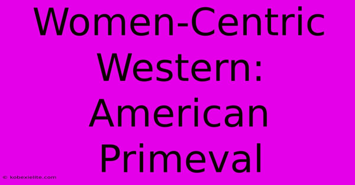 Women-Centric Western: American Primeval