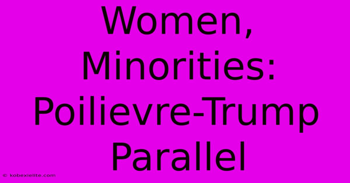 Women, Minorities: Poilievre-Trump Parallel