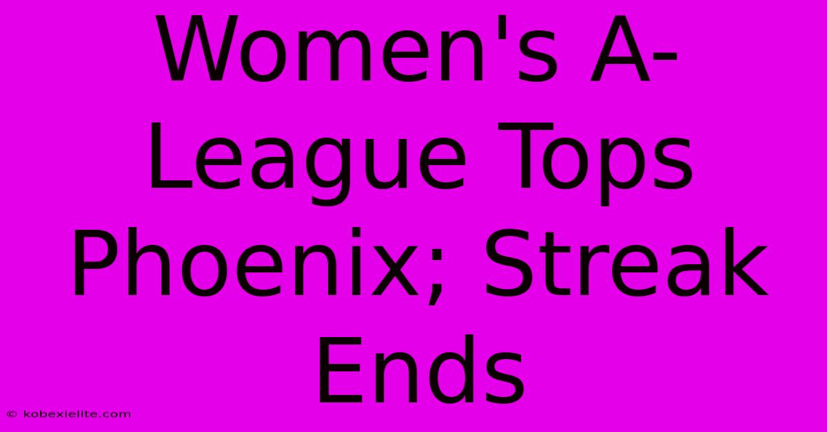 Women's A-League Tops Phoenix; Streak Ends