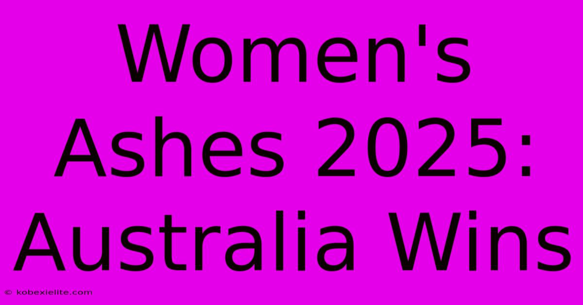 Women's Ashes 2025: Australia Wins