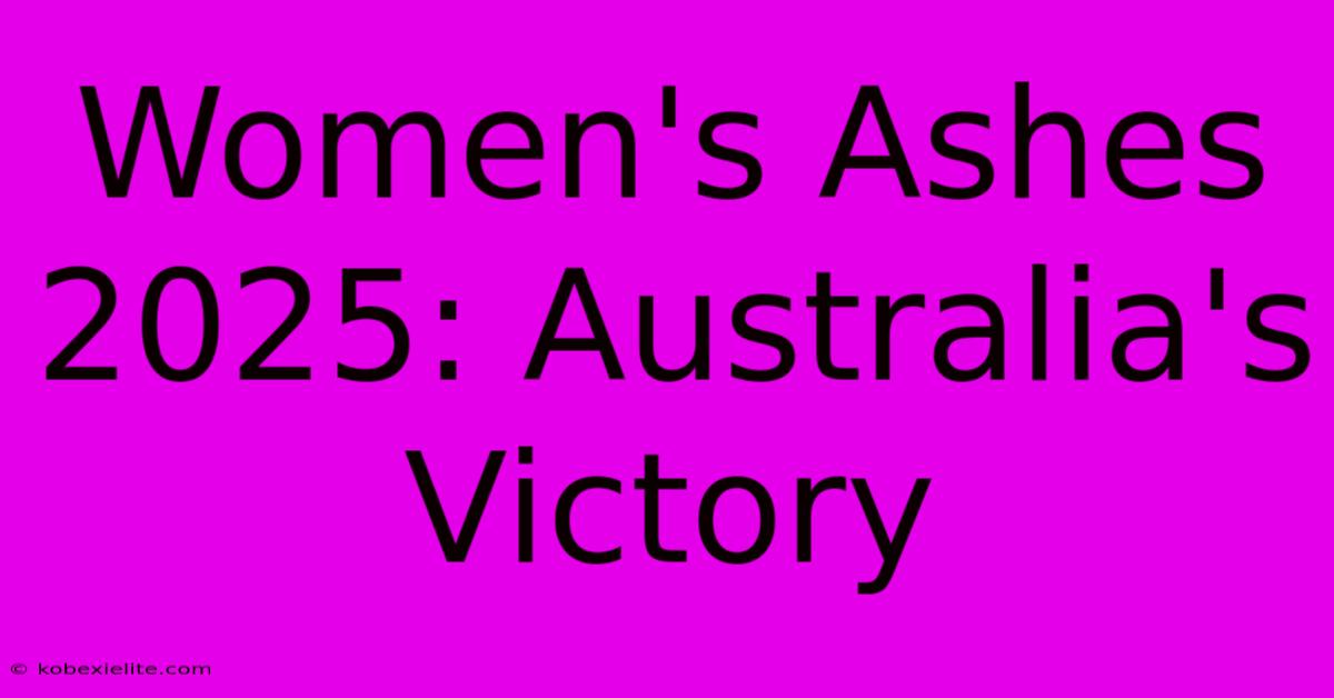 Women's Ashes 2025: Australia's Victory