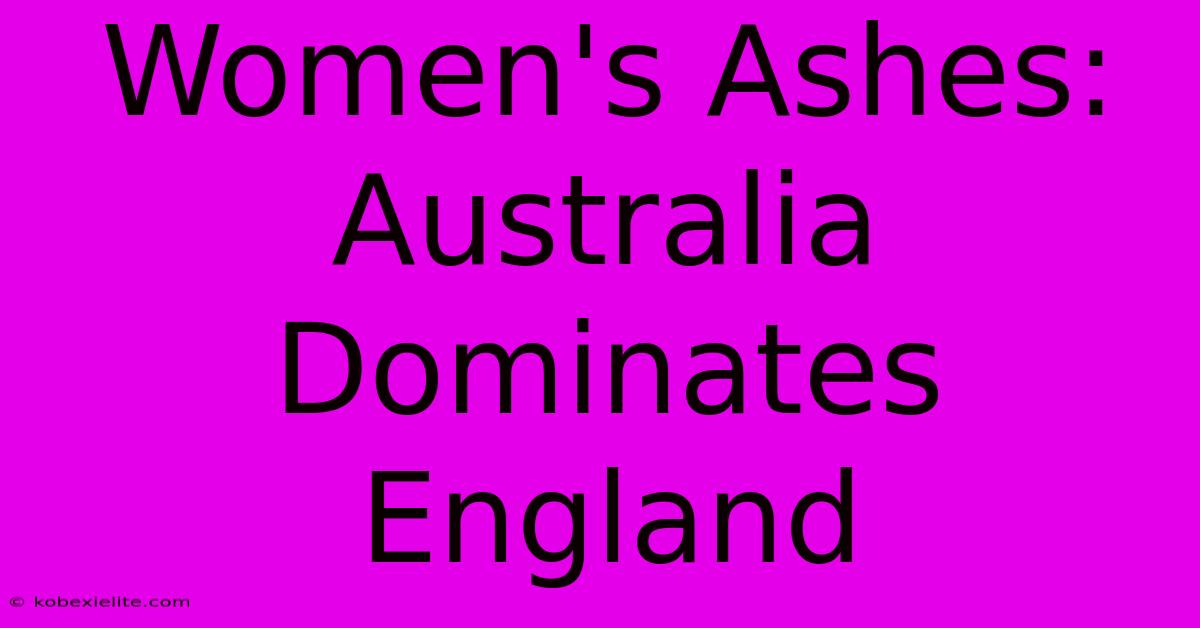 Women's Ashes: Australia Dominates England