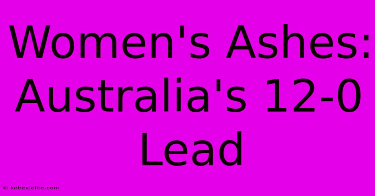 Women's Ashes: Australia's 12-0 Lead