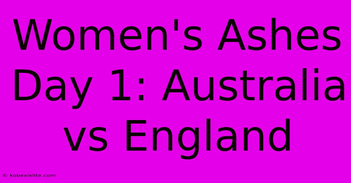 Women's Ashes Day 1: Australia Vs England