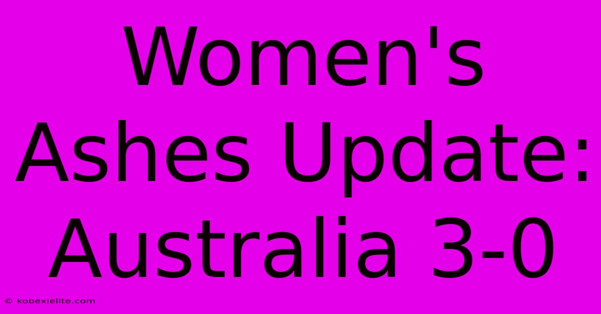 Women's Ashes Update: Australia 3-0