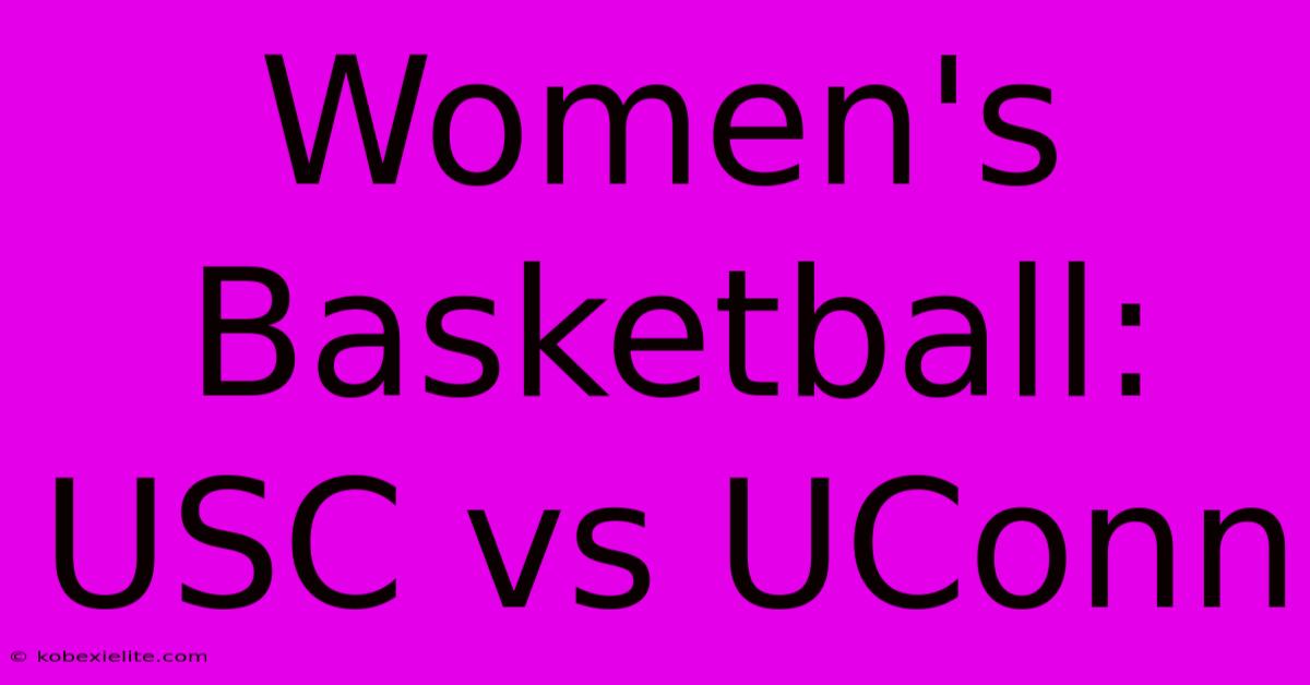 Women's Basketball: USC Vs UConn