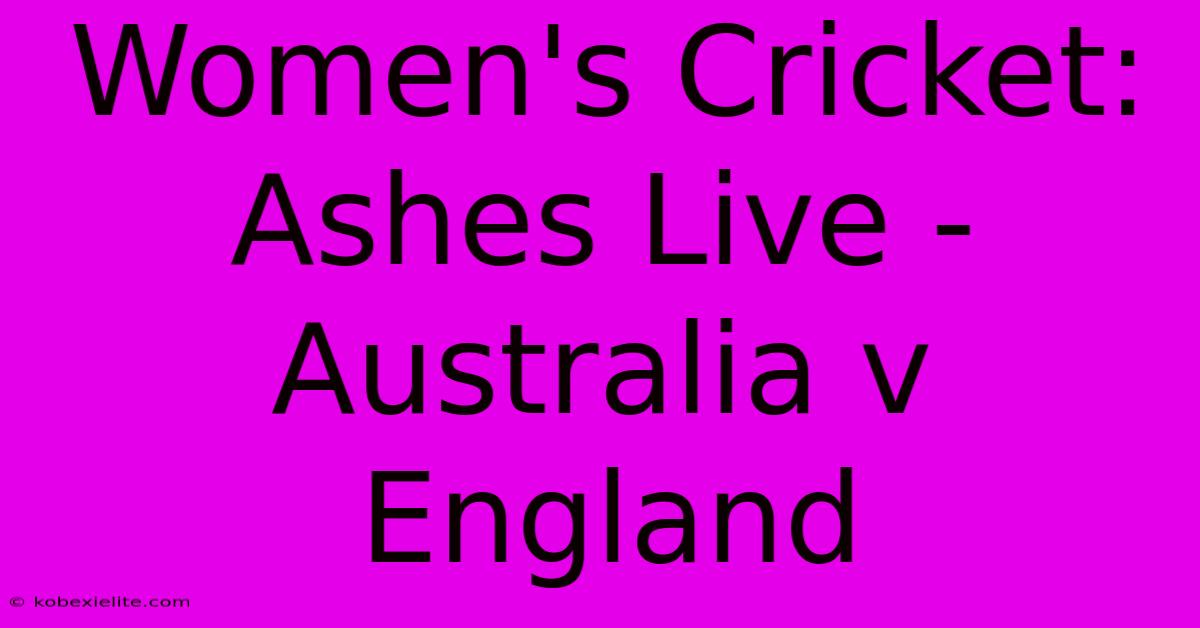 Women's Cricket: Ashes Live - Australia V England