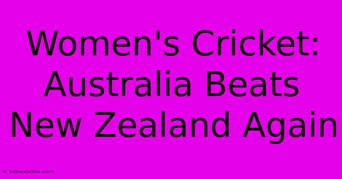 Women's Cricket: Australia Beats New Zealand Again