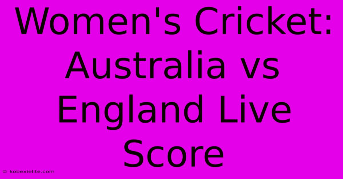 Women's Cricket: Australia Vs England Live Score