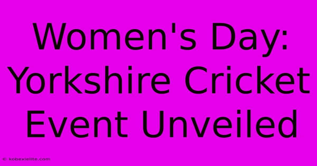 Women's Day: Yorkshire Cricket Event Unveiled