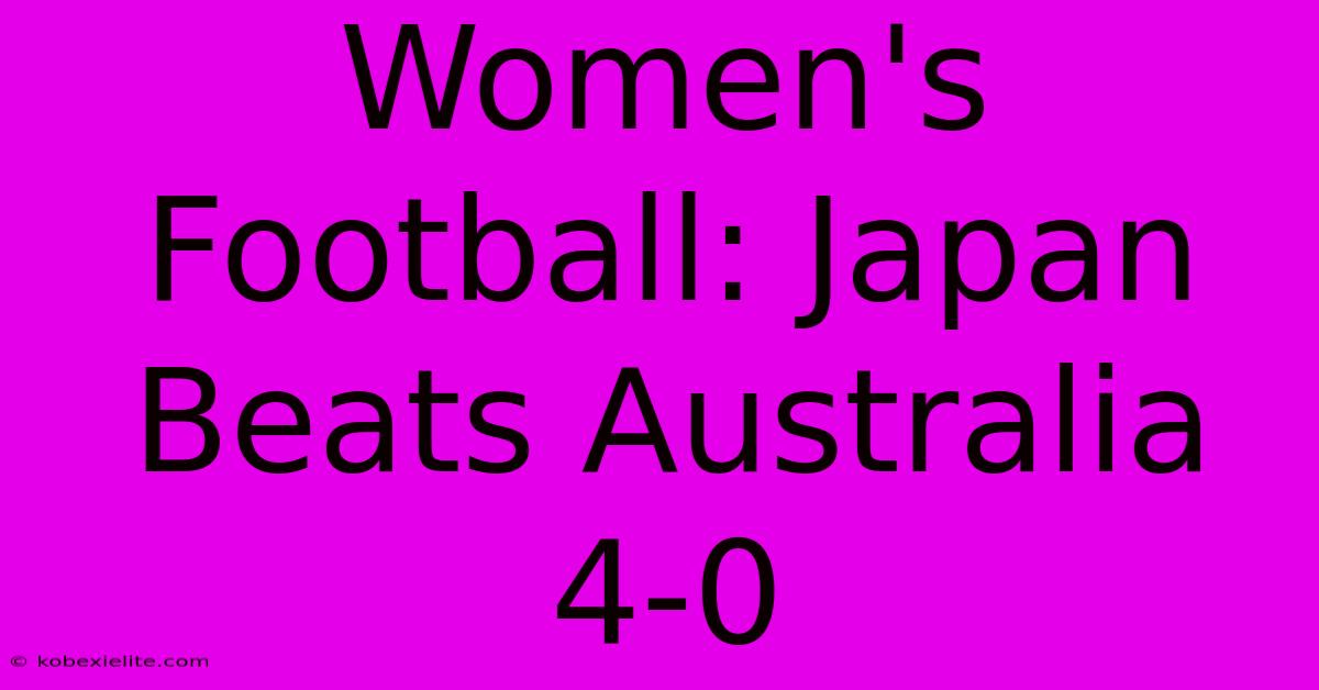 Women's Football: Japan Beats Australia 4-0