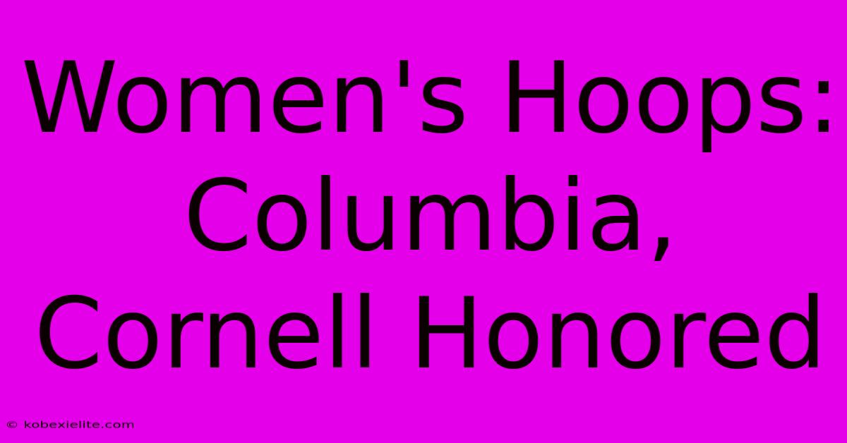 Women's Hoops: Columbia, Cornell Honored