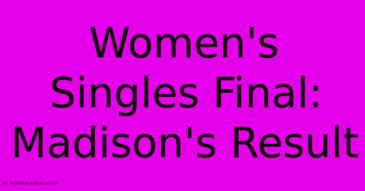 Women's Singles Final: Madison's Result