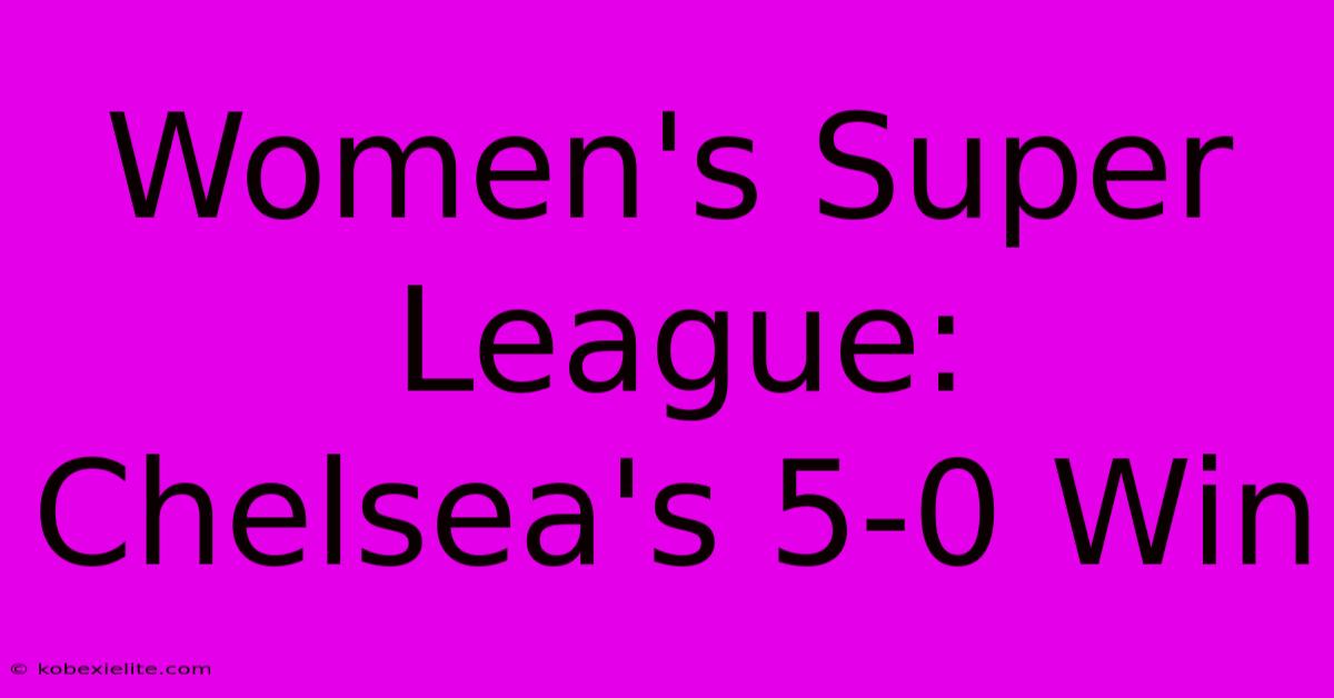 Women's Super League: Chelsea's 5-0 Win