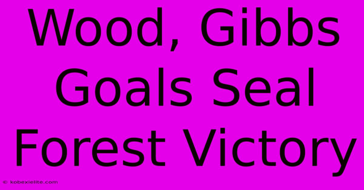 Wood, Gibbs Goals Seal Forest Victory