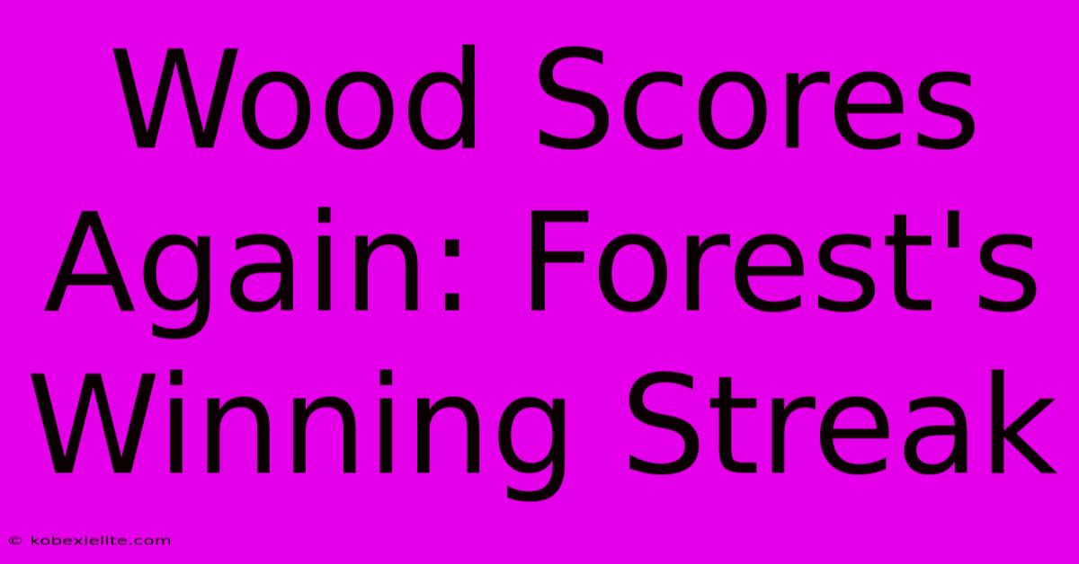 Wood Scores Again: Forest's Winning Streak