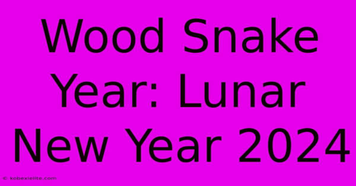 Wood Snake Year: Lunar New Year 2024