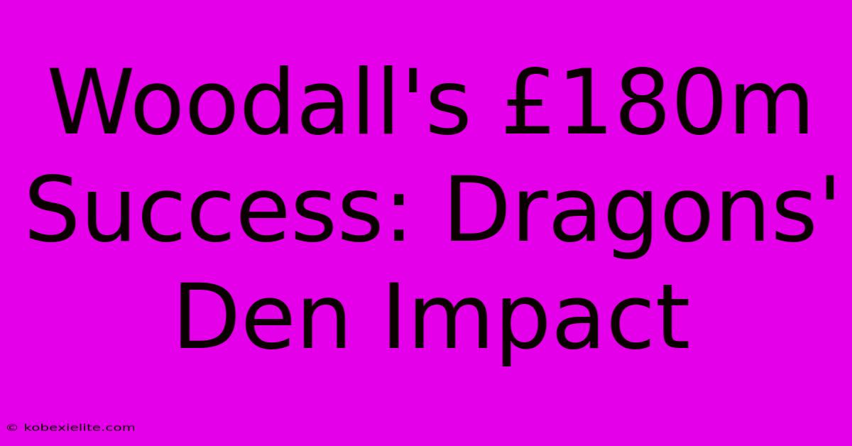 Woodall's £180m Success: Dragons' Den Impact