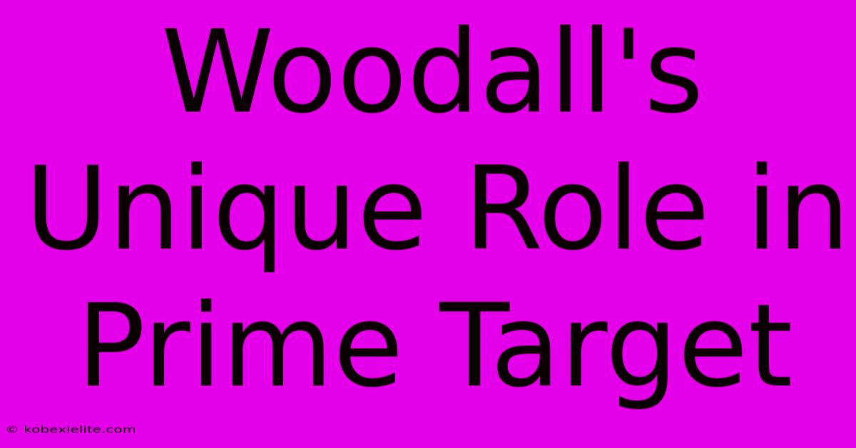 Woodall's Unique Role In Prime Target