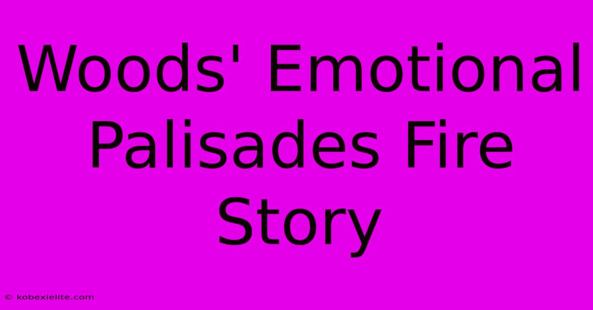 Woods' Emotional Palisades Fire Story