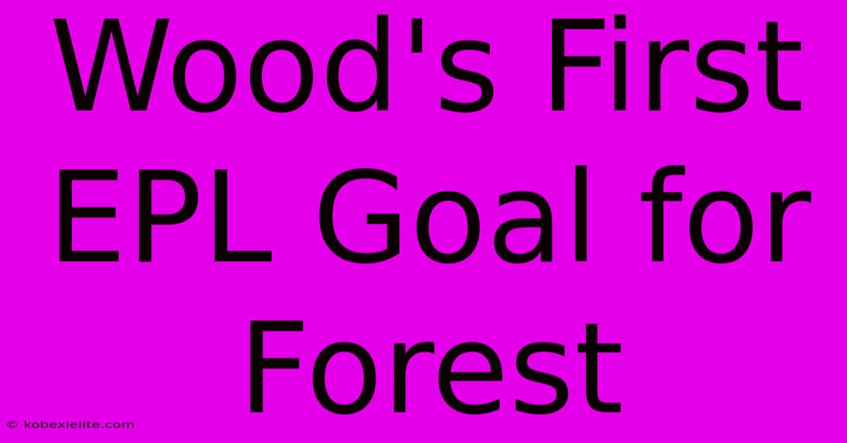 Wood's First EPL Goal For Forest