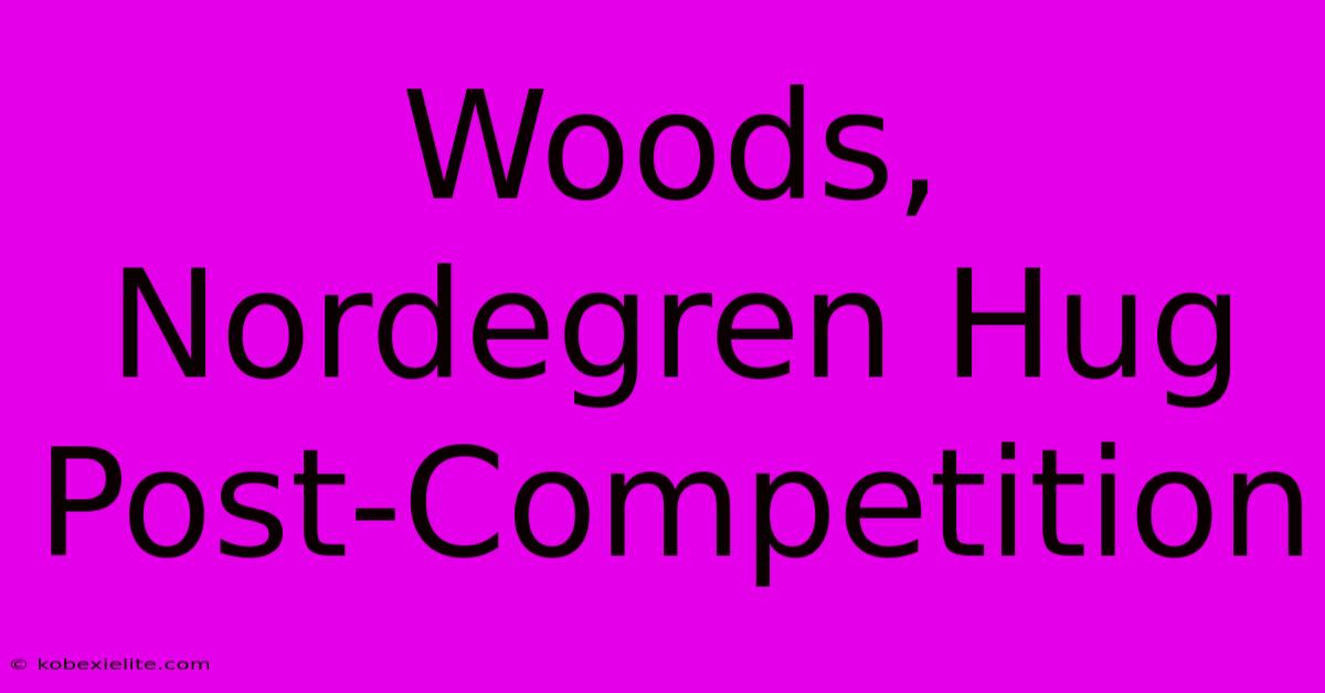 Woods, Nordegren Hug Post-Competition