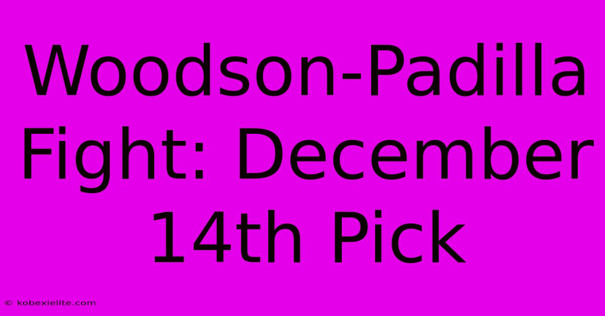 Woodson-Padilla Fight: December 14th Pick Woodson-Padilla Fight: December 14th Pick