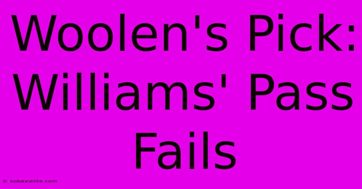 Woolen's Pick: Williams' Pass Fails