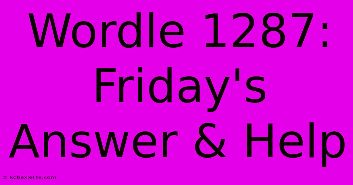 Wordle 1287: Friday's Answer & Help