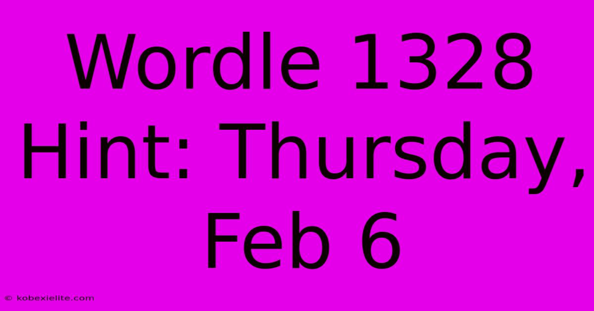 Wordle 1328 Hint: Thursday, Feb 6