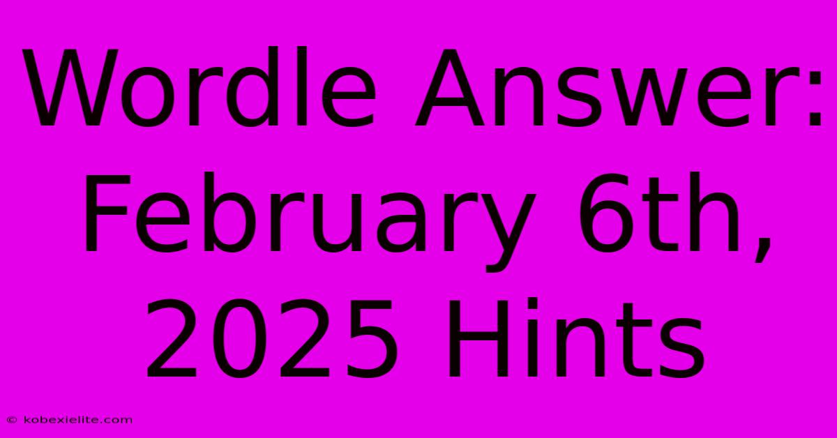 Wordle Answer: February 6th, 2025 Hints