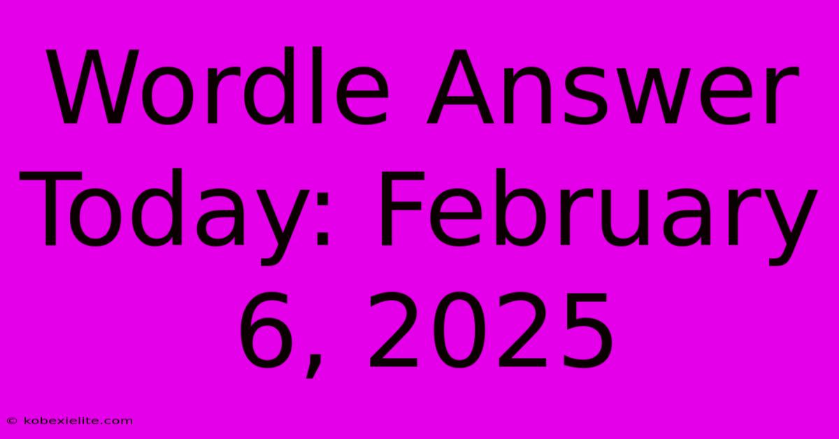 Wordle Answer Today: February 6, 2025