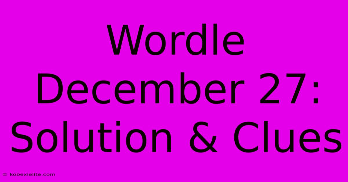 Wordle December 27: Solution & Clues