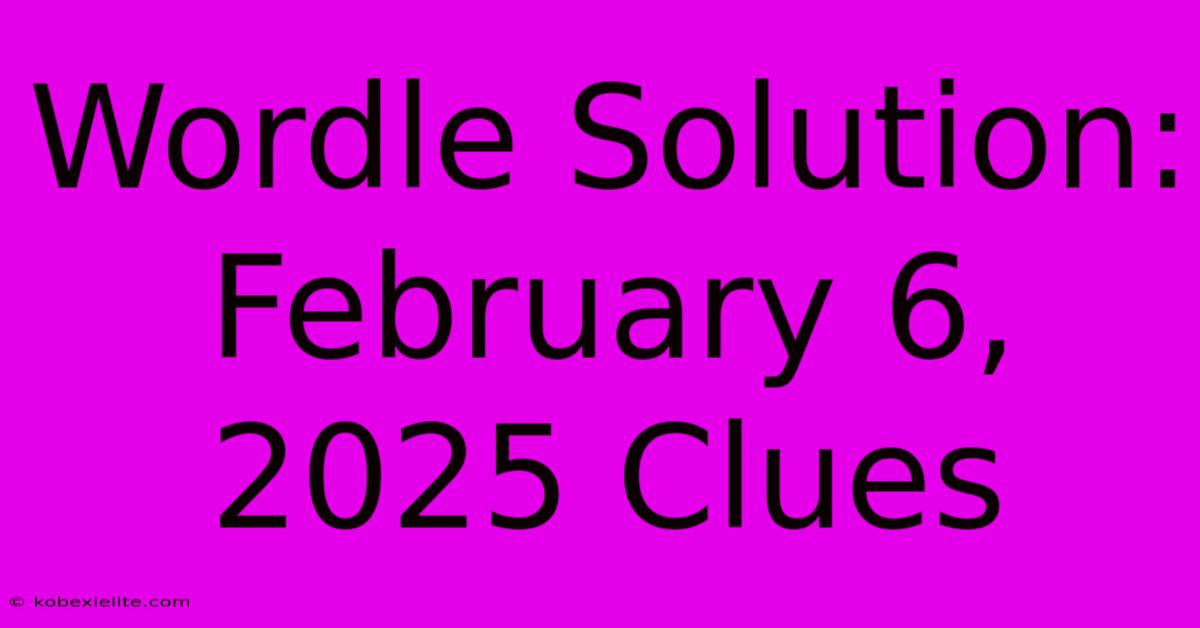 Wordle Solution: February 6, 2025 Clues