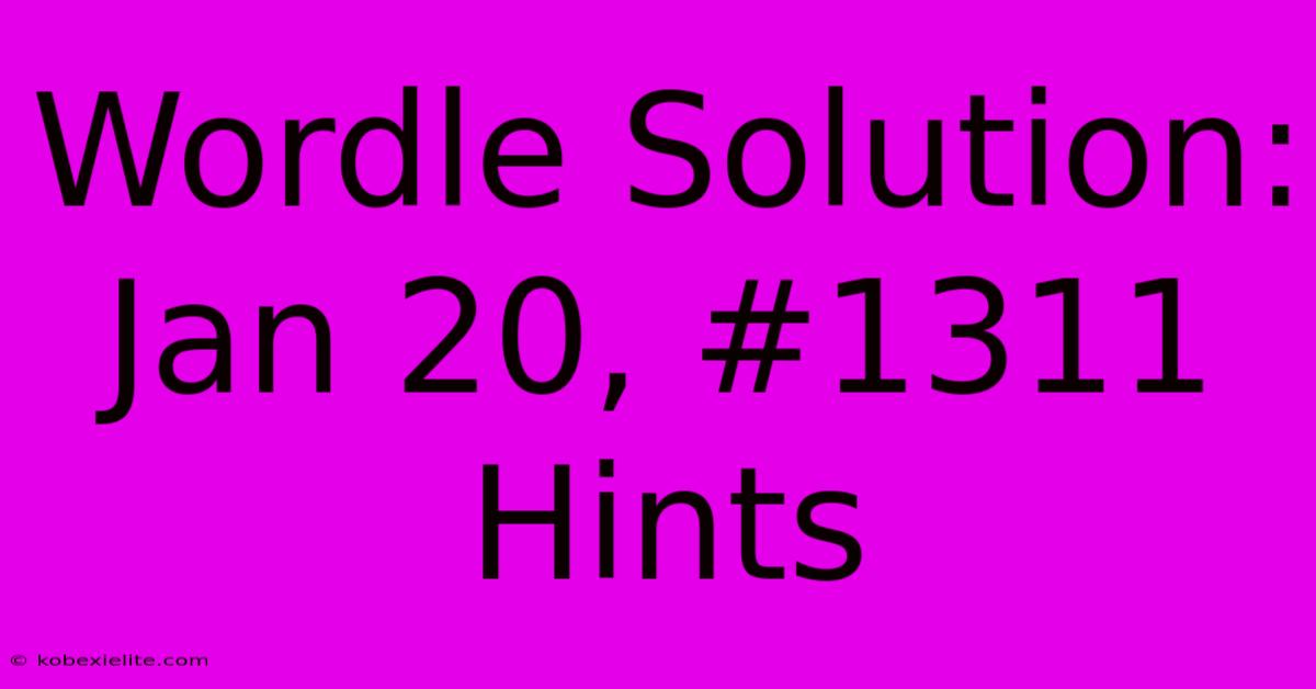 Wordle Solution: Jan 20, #1311 Hints