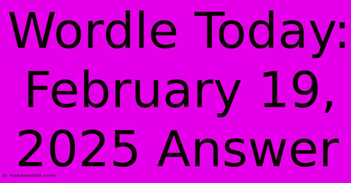 Wordle Today: February 19, 2025 Answer