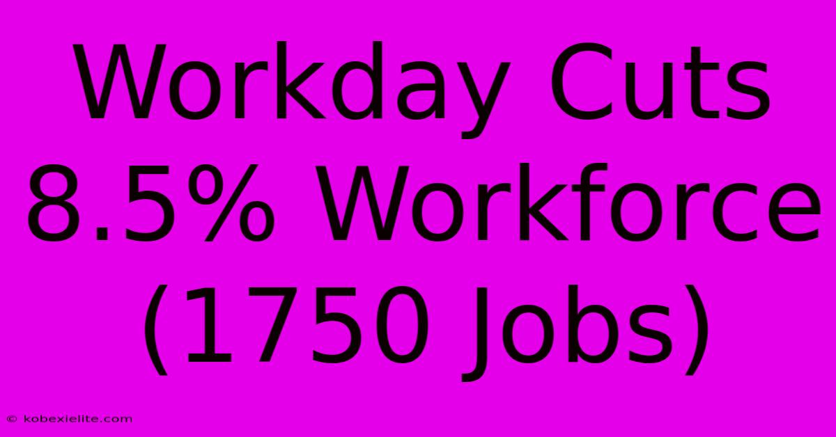 Workday Cuts 8.5% Workforce (1750 Jobs)