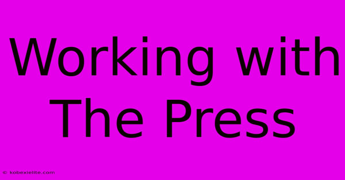 Working With The Press