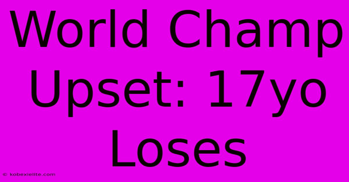 World Champ Upset: 17yo Loses