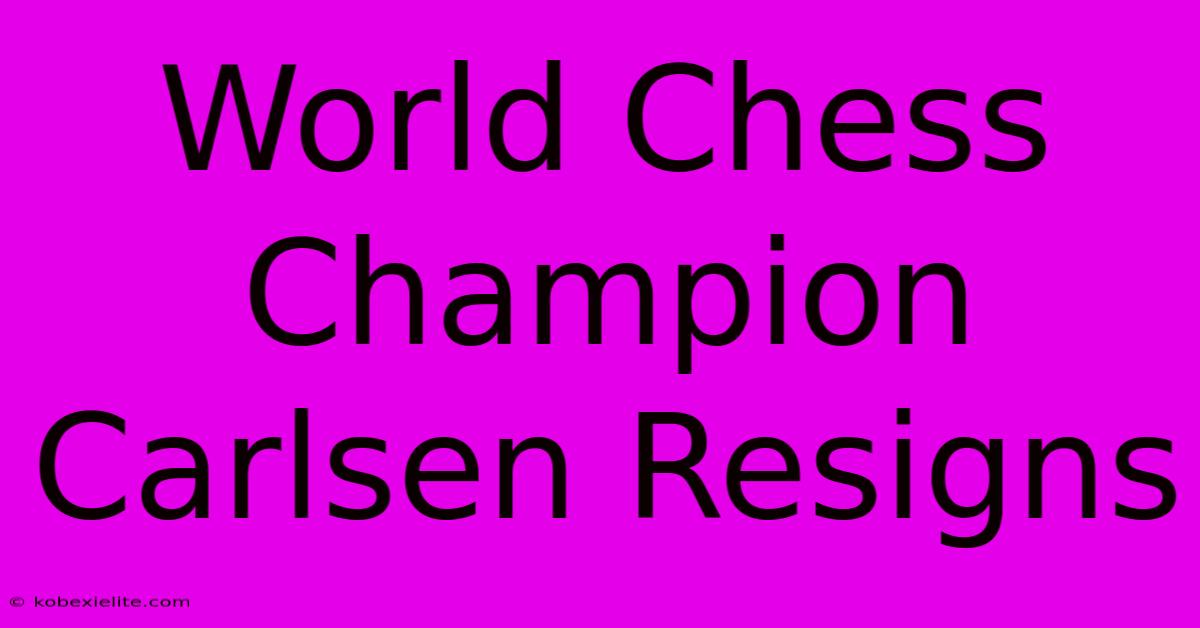 World Chess Champion Carlsen Resigns