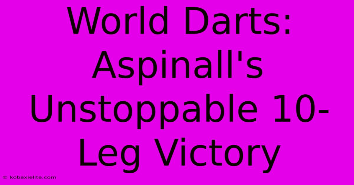 World Darts: Aspinall's Unstoppable 10-Leg Victory